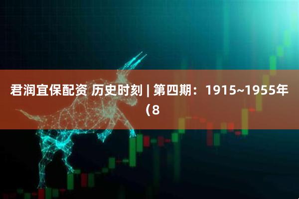 君润宜保配资 历史时刻 | 第四期：1915~1955年（8