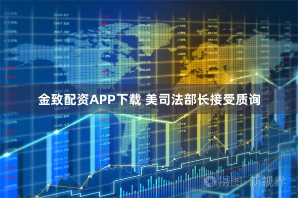 金致配资APP下载 美司法部长接受质询